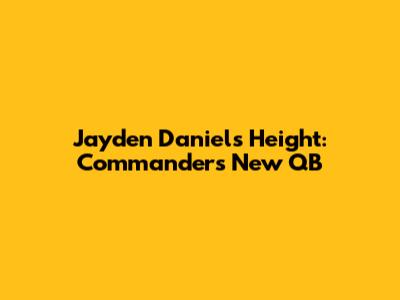 Jayden Daniels' Height: Commanders' New QB