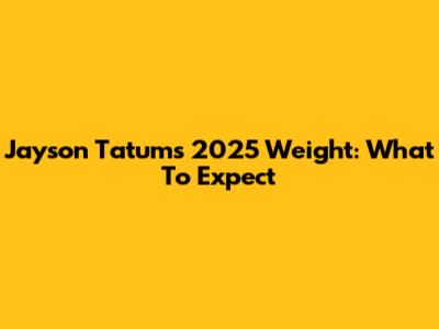 Jayson Tatum's 2025 Weight: What To Expect