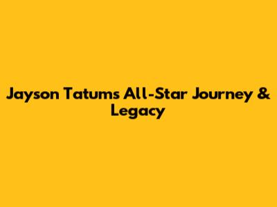 Jayson Tatum's All-Star Journey & Legacy