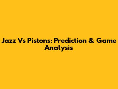 Jazz Vs Pistons: Prediction & Game Analysis