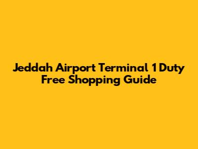 Jeddah Airport Terminal 1 Duty Free Shopping Guide