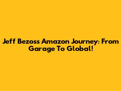 Jeff Bezos's Amazon Journey: From Garage To Global!