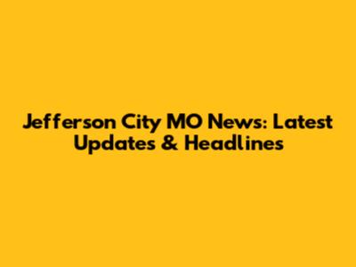 Jefferson City MO News: Latest Updates & Headlines