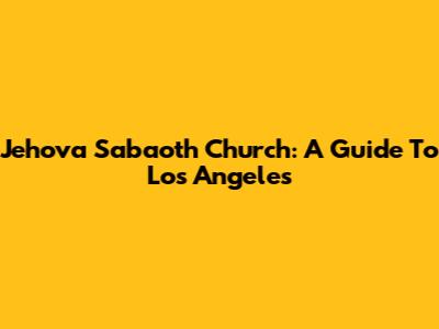 Jehova Sabaoth Church: A Guide To Los Angeles