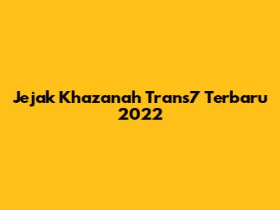 Jejak Khazanah Trans7 Terbaru 2022