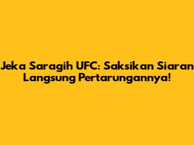 Jeka Saragih UFC: Saksikan Siaran Langsung Pertarungannya!