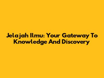 Jelajah Ilmu: Your Gateway To Knowledge And Discovery