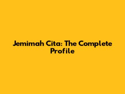 Jemimah Cita: The Complete Profile