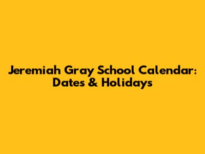 Jeremiah Gray School Calendar: Dates & Holidays