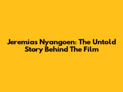 Jeremias Nyangoen: The Untold Story Behind The Film