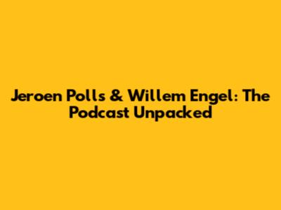 Jeroen Polls & Willem Engel: The Podcast Unpacked