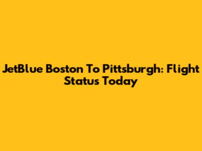 JetBlue Boston To Pittsburgh: Flight Status Today