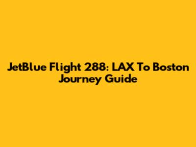 JetBlue Flight 288: LAX To Boston Journey Guide