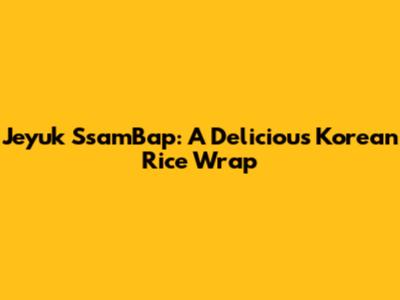 Jeyuk SsamBap: A Delicious Korean Rice Wrap