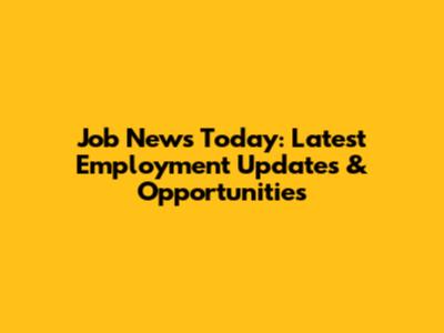 Job News Today: Latest Employment Updates & Opportunities