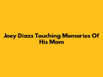 Joey Diaz's Touching Memories Of His Mom