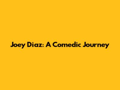 Joey Diaz: A Comedic Journey