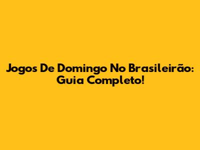 Jogos De Domingo No Brasileirão: Guia Completo!
