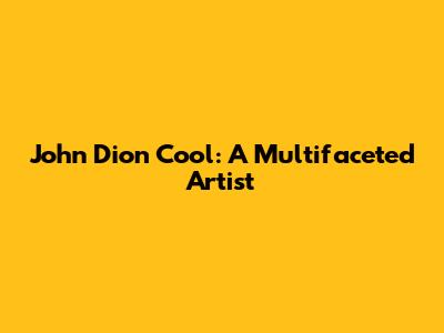 John Dion Cool: A Multifaceted Artist
