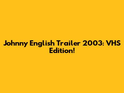 Johnny English Trailer 2003: VHS Edition!