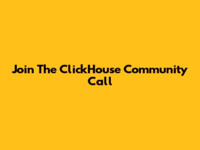 Join The ClickHouse Community Call