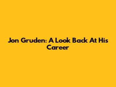 Jon Gruden: A Look Back At His Career