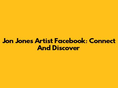 Jon Jones Artist Facebook: Connect And Discover