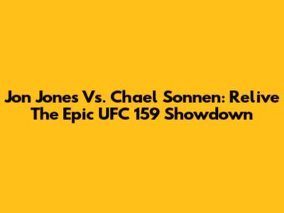Jon Jones Vs. Chael Sonnen: Relive The Epic UFC 159 Showdown