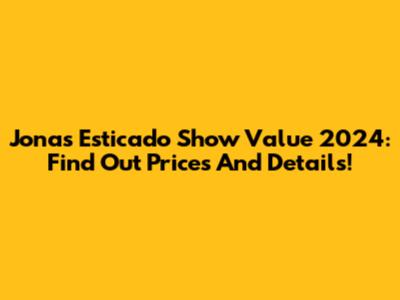 Jonas Esticado Show Value 2024: Find Out Prices And Details!