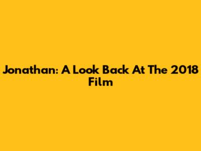 Jonathan: A Look Back At The 2018 Film