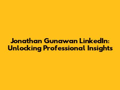 Jonathan Gunawan LinkedIn: Unlocking Professional Insights