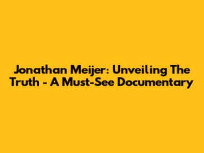 Jonathan Meijer: Unveiling The Truth - A Must-See Documentary