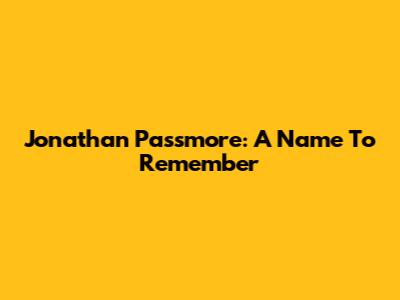 Jonathan Passmore: A Name To Remember