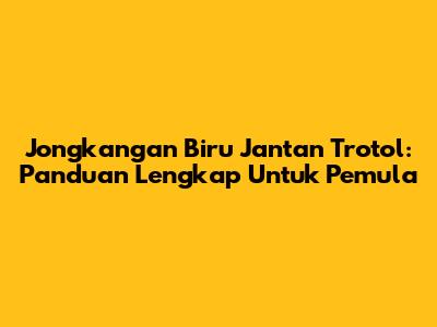 Jongkangan Biru Jantan Trotol: Panduan Lengkap Untuk Pemula