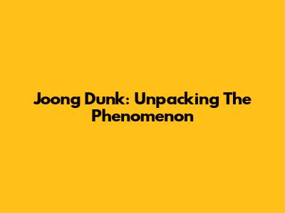 Joong Dunk: Unpacking The Phenomenon