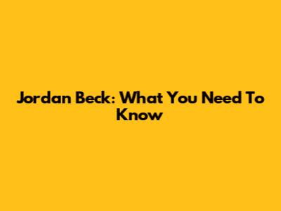 Jordan Beck: What You Need To Know