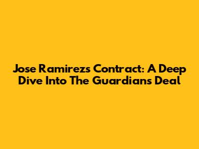 Jose Ramirez's Contract: A Deep Dive Into The Guardians Deal