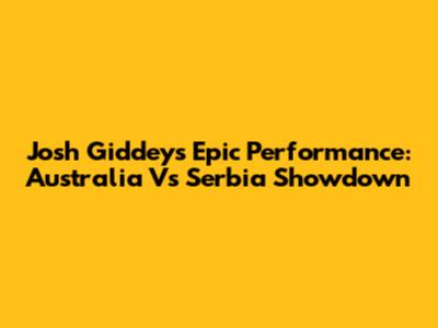 Josh Giddey's Epic Performance: Australia Vs Serbia Showdown