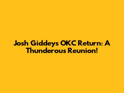 Josh Giddey's OKC Return: A Thunderous Reunion!
