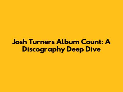 Josh Turner's Album Count: A Discography Deep Dive