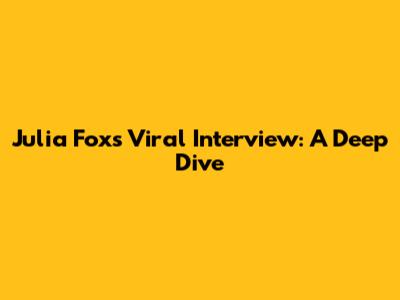 Julia Fox's Viral Interview: A Deep Dive
