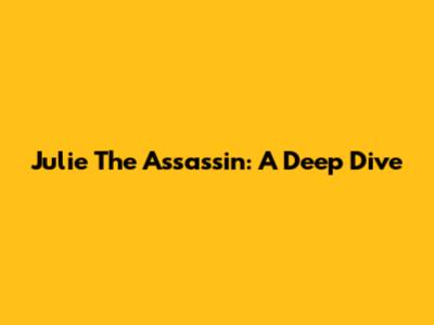 Julie The Assassin: A Deep Dive