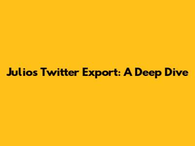 Julio's Twitter Export: A Deep Dive