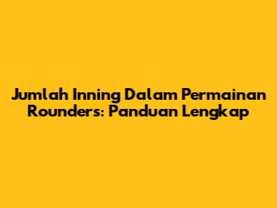 Jumlah Inning Dalam Permainan Rounders: Panduan Lengkap