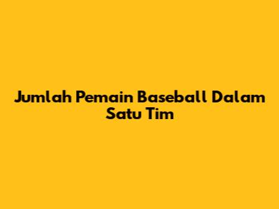 Jumlah Pemain Baseball Dalam Satu Tim