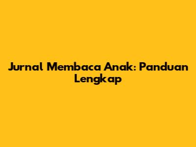 Jurnal Membaca Anak: Panduan Lengkap