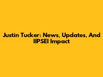 Justin Tucker: News, Updates, And IIPSEI Impact