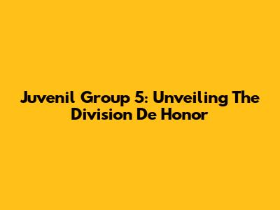 Juvenil Group 5: Unveiling The Division De Honor