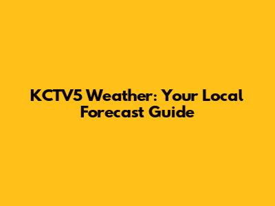 KCTV5 Weather: Your Local Forecast Guide