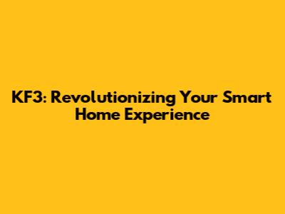KF3: Revolutionizing Your Smart Home Experience